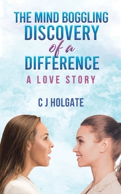 The Mind Boggling Discovery of a Difference by Holgate, C. J.