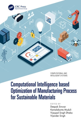 Computational Intelligence based Optimization of Manufacturing Process for Sustainable Materials by Sinwar, Deepak