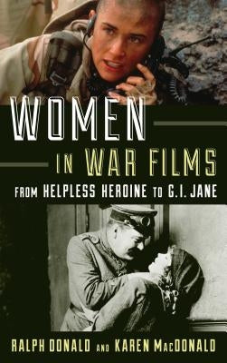 Women in War Films: From Helpless Heroine to G.I. Jane by Donald, Ralph
