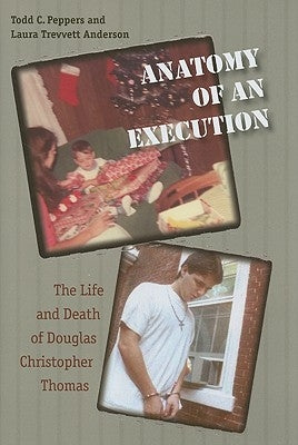 Anatomy of an Execution: The Life and Death of Douglas Christopher Thomas by Peppers, Todd C.