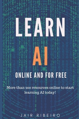 Learn AI online: More than 200 resources online to start learning AI today by Ribeiro, Jair