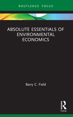 Absolute Essentials of Environmental Economics by Field, Barry C.