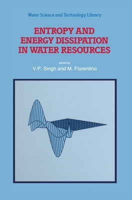Entropy and Energy Dissipation in Water Resources by Singh, V. P.