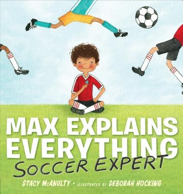 Max Explains Everything: Soccer Expert by McAnulty, Stacy