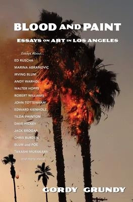 Blood and Paint: Essays on Art in Los Angeles by Grundy, Gordy