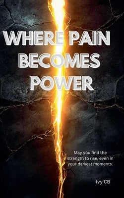 Where Pain Becomes Power by Cb, Ivy
