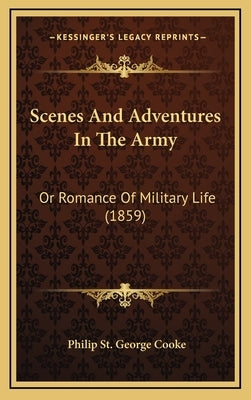 Scenes And Adventures In The Army: Or Romance Of Military Life (1859) by Cooke, Philip St George