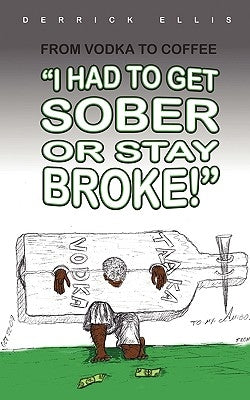 From Vodka to Coffee: I Had To Get Sober or Stay Broke by Ellis, Derrick