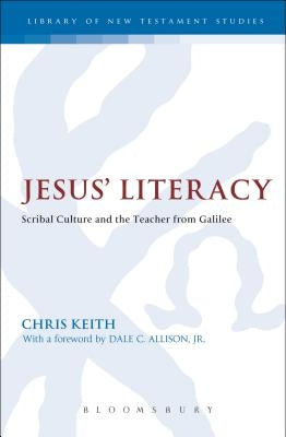 Jesus' Literacy: Scribal Culture and the Teacher from Galilee by Keith, Chris