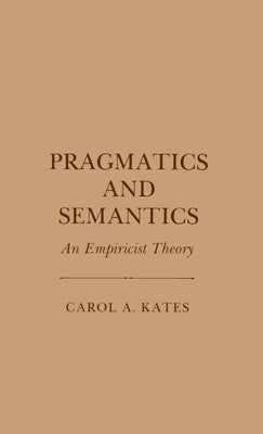 Pragmatics and Semantics: An Empiricist Theory by Kates, Carol a.