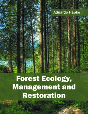 Forest Ecology, Management and Restoration by Hapke, Aduardo
