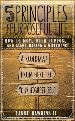 5 Principles to a Purposeful Life by Hawkins, Larry, II
