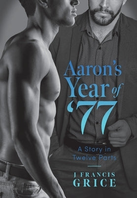 Aaron's Year of '77: A Story in Twelve Parts by Grice, J. Francis