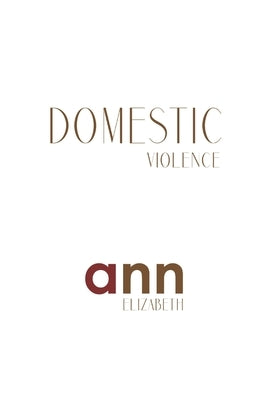 Domestic Violence - Ann Elizabeth by Elizabeth, Ann