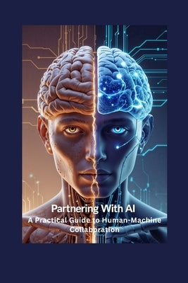 Partnering with Al: A Practical Guide to Human-Machine Collaboration by Anthony, Michael