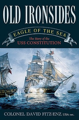 Old Ironsides: Eagle of the Sea: The Story of the USS Constitution by Col Fitz-Enz, David