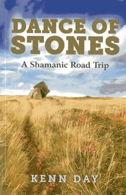 Dance of Stones: A Shamanic Road Trip by Day, Kenn