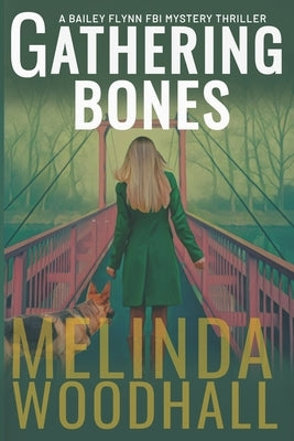 Gathering Bones: A Bailey Flynn FBI Mystery Thriller Book Two by Woodhall, Melinda