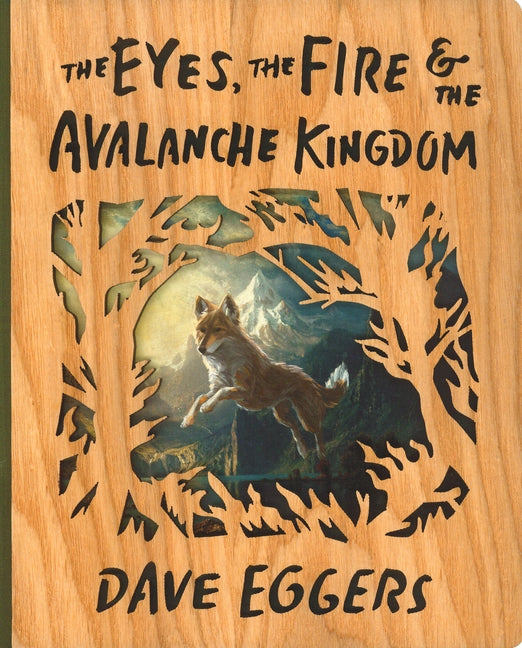The Eyes, the Fire, and the Avalanche Kingdom: Deluxe Wood-Bound Edition by Eggers, Dave