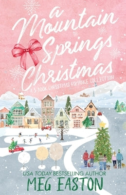 A Mountain Springs Christmas: A 3-Book Christmas Romance Collection by Easton, Meg