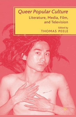 Queer Popular Culture: Literature, Media, Film, and Television by Peele, T.