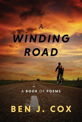 A Winding Road: A Book of Poems by Cox, Ben J.