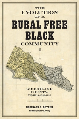 The Evolution of a Rural Free Black Community: Goochland County, Virginia, 1782-1832 by Butler, Reginald D.