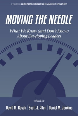 Moving the Needle: What We Know (and Don't Know) about Developing Leaders by Rosch, David M.