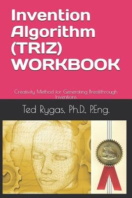 Invention Algorithm (Triz) - Workbook: Creativity Method for Generating Breakthrough Inventions by Rygas, Ted