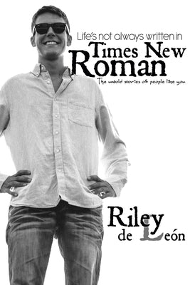 Life's not always written in Times New Roman: The untold stories of people like you by de León, Riley