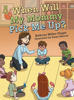 When Will My Mommy Pick Me Up? by Miller-Unger, Kathryn