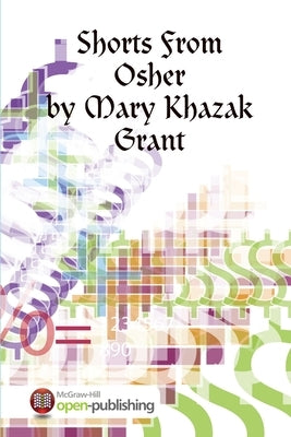 Shorts From Osher: Writing Exercises Among Chums by Grant, Mary Khazak