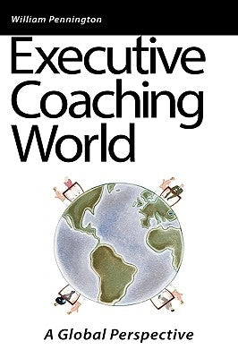 Executive Coaching World: A Global Perspective by Pennington, William