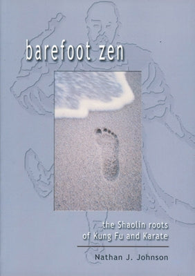 Barefoot Zen: The Shaolin Roots of Kung Fu and Karate by Johnson, Nathan J.