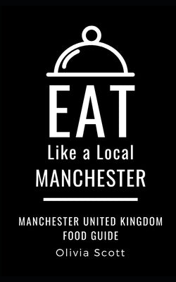 Eat Like a Local- Manchester: Manchester United Kingdom Food Guide by Like a. Local, Eat