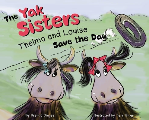 The Yak Sisters: Thelma and Louise Save the Day by Dinges, Brenda Kay