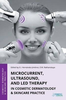 Microcurrent, Ultrasound, and LED Therapy in Cosmetic Dermatology & Skincare Practice by Hernandez-Jimenez, Elena