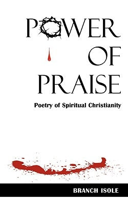 POWER OF PRAISE Poetry of Spiritual Christianity by Isole, Branch