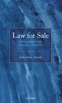 Law for Sale: A Philosophical Critique of Regulatory Competition by Stark, Johanna