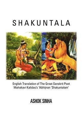 Shakuntala: English Translation of The Great Sanskrit Poet Mahakavi Kalidas's 'Abhijnan Shakuntalam by Sinha, Ashok