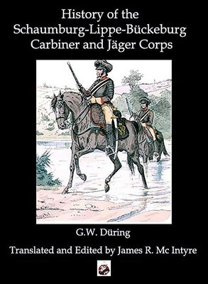 The History of the Schaumburg-Lippe-Bückeburg Carabinier and Jäger Corps by During, R.