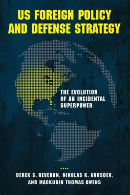 US Foreign Policy and Defense Strategy: The Evolution of an Incidental Superpower by Reveron, Derek S.