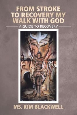 From Stroke To Recovery My Walk With God: A guide to recovery by Blackwell, Kim