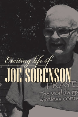 Exciting life of Joe Sorenson by Sorenson, Joe