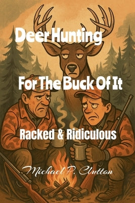 Deer Hunting For The Buck Of It by Clutton, Michael P.