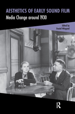 Aesthetics of Early Sound Film: Media Change Around 1930 by Wiegand, Daniel