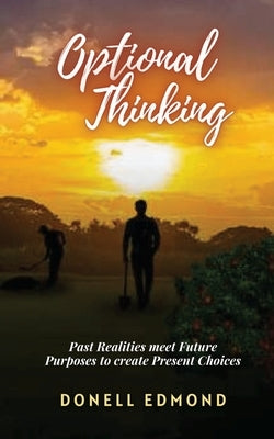 Optional Thinking: Past Realities meet Future Purposes to create Present Choices by Edmond, Donell A.