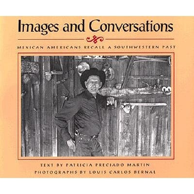 Images and Conversations: Mexican Americans Recall a Southwestern Past by Martin, Patricia Preciado