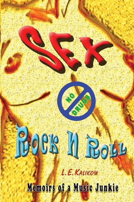 Sex, No Drugs & Rock'N'Roll: Memoirs Of A Music Junkie by Kalikow, L. E.