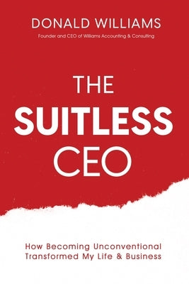 The Suitless CEO: How Becoming Unconventional Transformed My Life & Business by Williams, Donald